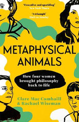 Metaphysical Animals: How Four Women Brought Philosophy Back to Life Clare Mac Cumhaill (Author) ,  Rachael Wiseman (Author)