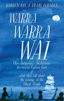Warra Warra Wai: How Indigenous Australians discovered Captain Cook, and what they tell about the coming of the Ghost People cover image