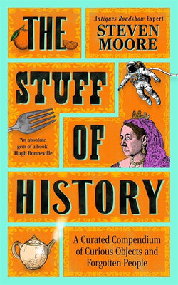 The Stuff of History: A Curated Compendium of Curious Objects and Forgotten People cover image