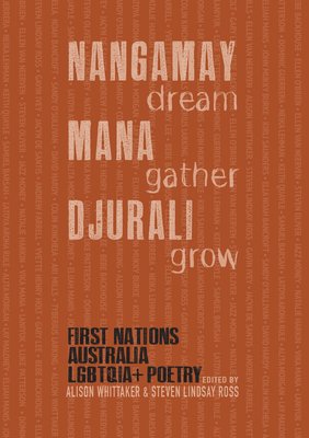 	NANGAMAY dream MANA gather DJURALI grow: First Nations Australia LGBTQIA+ Poetry