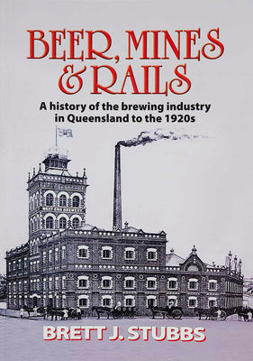 Beer, Mines and Rails: A History of the Brewing Industry in Queensland to the 1920s