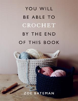 You Will Be Able to Crochet by the End of This Book Zoe Bateman